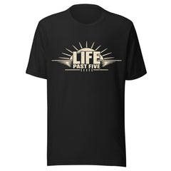 Life Past Five Unisex t-shirt